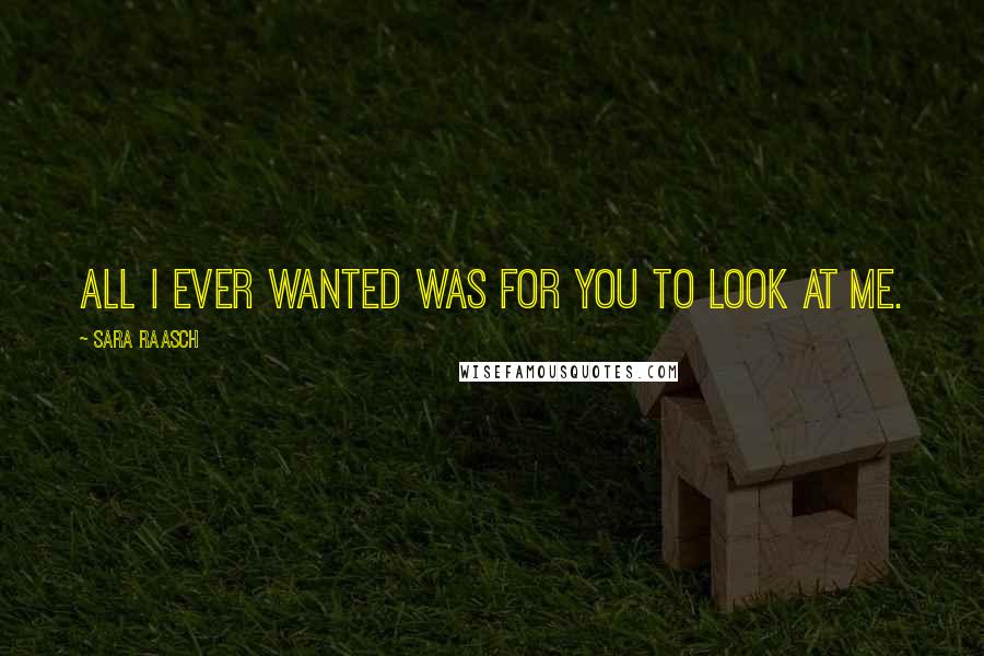 Sara Raasch Quotes: All I ever wanted was for you to look at me.