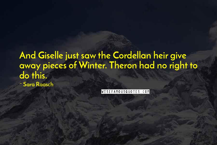 Sara Raasch Quotes: And Giselle just saw the Cordellan heir give away pieces of Winter. Theron had no right to do this.