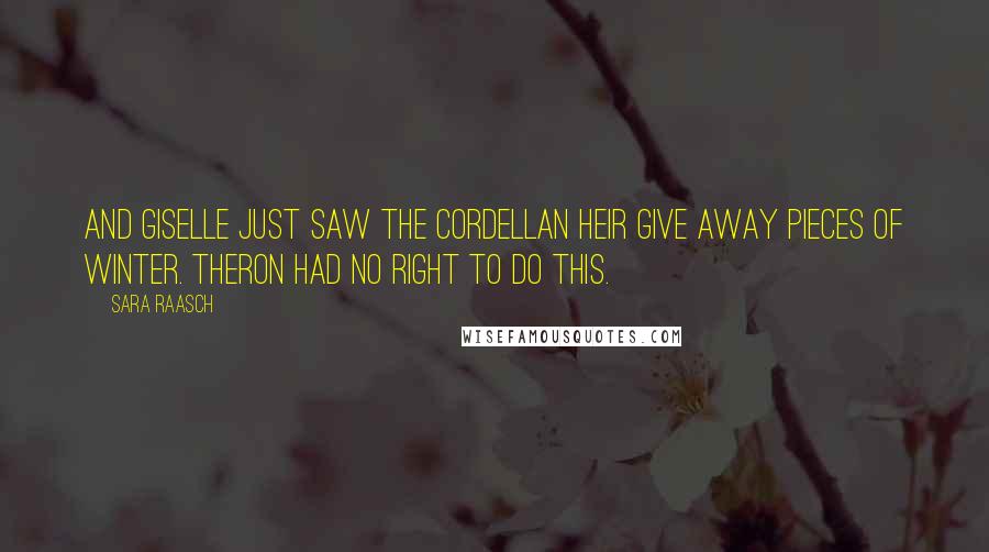 Sara Raasch Quotes: And Giselle just saw the Cordellan heir give away pieces of Winter. Theron had no right to do this.