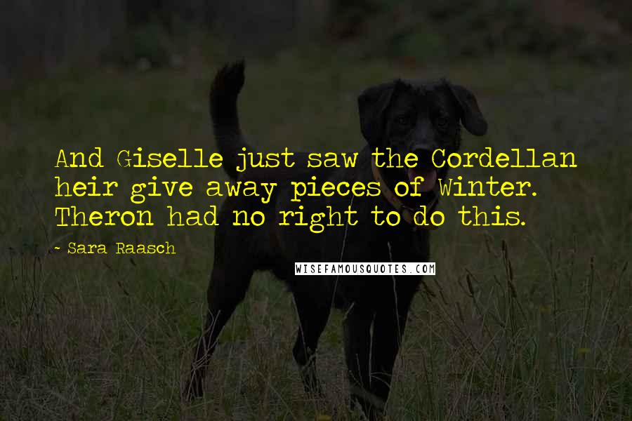 Sara Raasch Quotes: And Giselle just saw the Cordellan heir give away pieces of Winter. Theron had no right to do this.