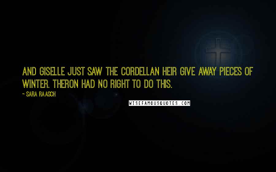 Sara Raasch Quotes: And Giselle just saw the Cordellan heir give away pieces of Winter. Theron had no right to do this.
