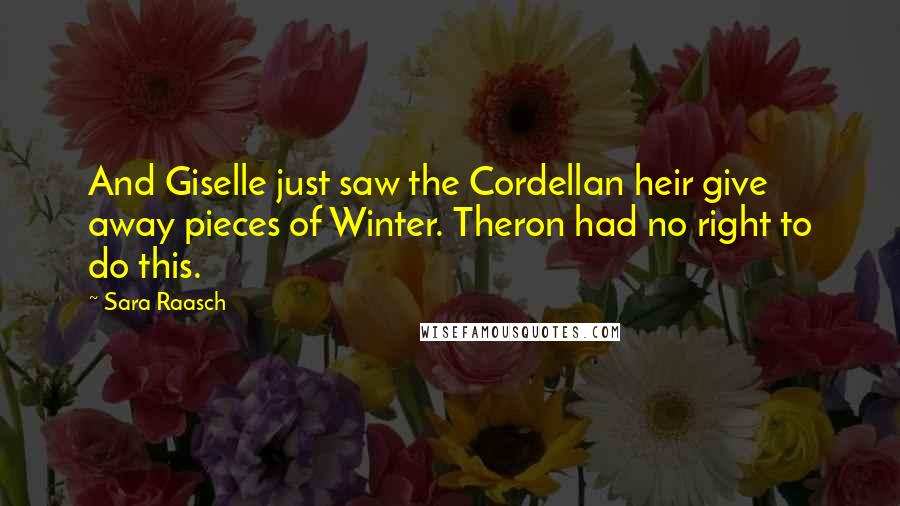 Sara Raasch Quotes: And Giselle just saw the Cordellan heir give away pieces of Winter. Theron had no right to do this.