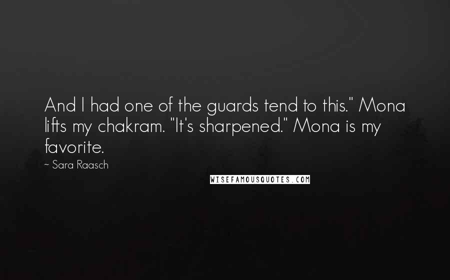 Sara Raasch Quotes: And I had one of the guards tend to this." Mona lifts my chakram. "It's sharpened." Mona is my favorite.