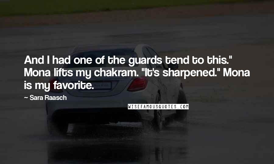 Sara Raasch Quotes: And I had one of the guards tend to this." Mona lifts my chakram. "It's sharpened." Mona is my favorite.