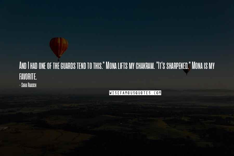 Sara Raasch Quotes: And I had one of the guards tend to this." Mona lifts my chakram. "It's sharpened." Mona is my favorite.