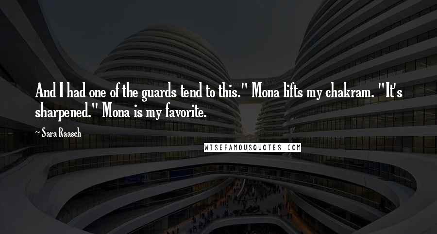 Sara Raasch Quotes: And I had one of the guards tend to this." Mona lifts my chakram. "It's sharpened." Mona is my favorite.