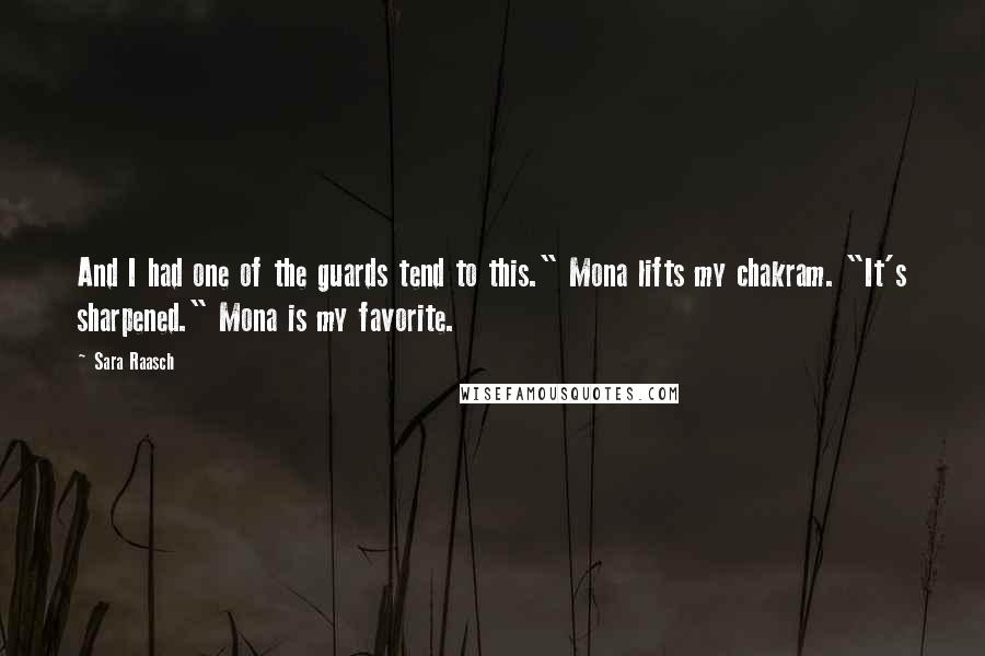 Sara Raasch Quotes: And I had one of the guards tend to this." Mona lifts my chakram. "It's sharpened." Mona is my favorite.