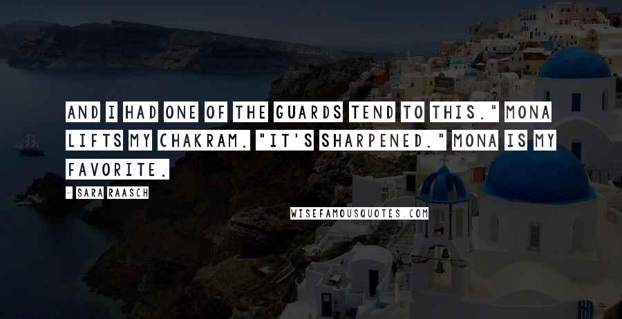 Sara Raasch Quotes: And I had one of the guards tend to this." Mona lifts my chakram. "It's sharpened." Mona is my favorite.