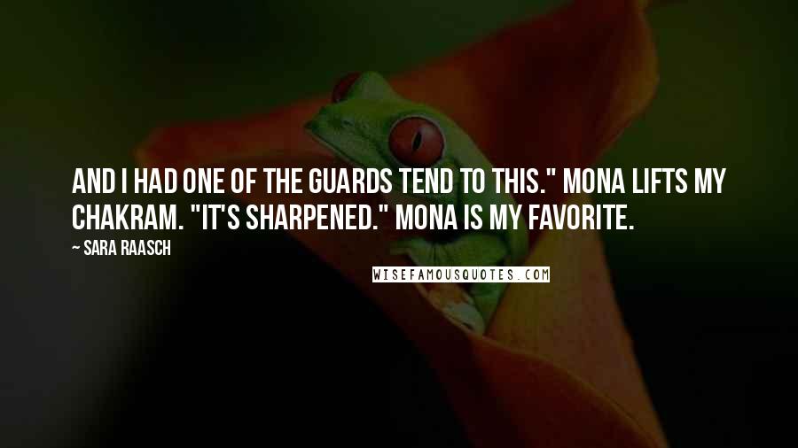 Sara Raasch Quotes: And I had one of the guards tend to this." Mona lifts my chakram. "It's sharpened." Mona is my favorite.