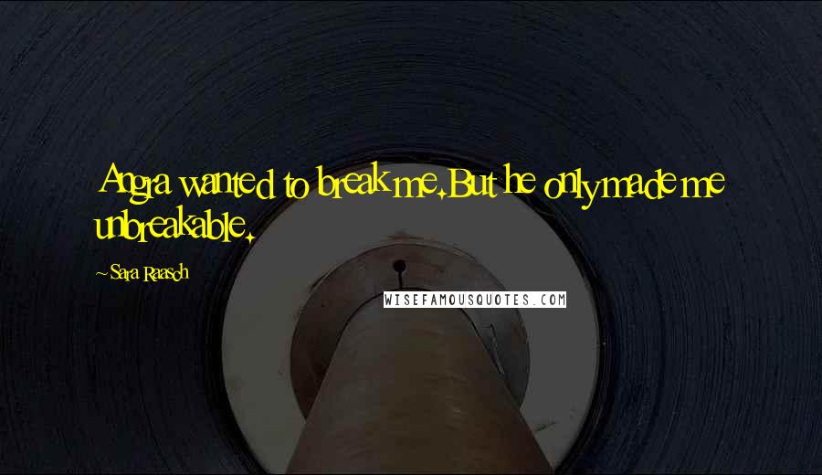 Sara Raasch Quotes: Angra wanted to break me.But he only made me unbreakable.