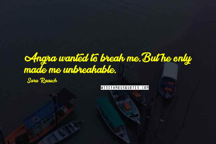 Sara Raasch Quotes: Angra wanted to break me.But he only made me unbreakable.