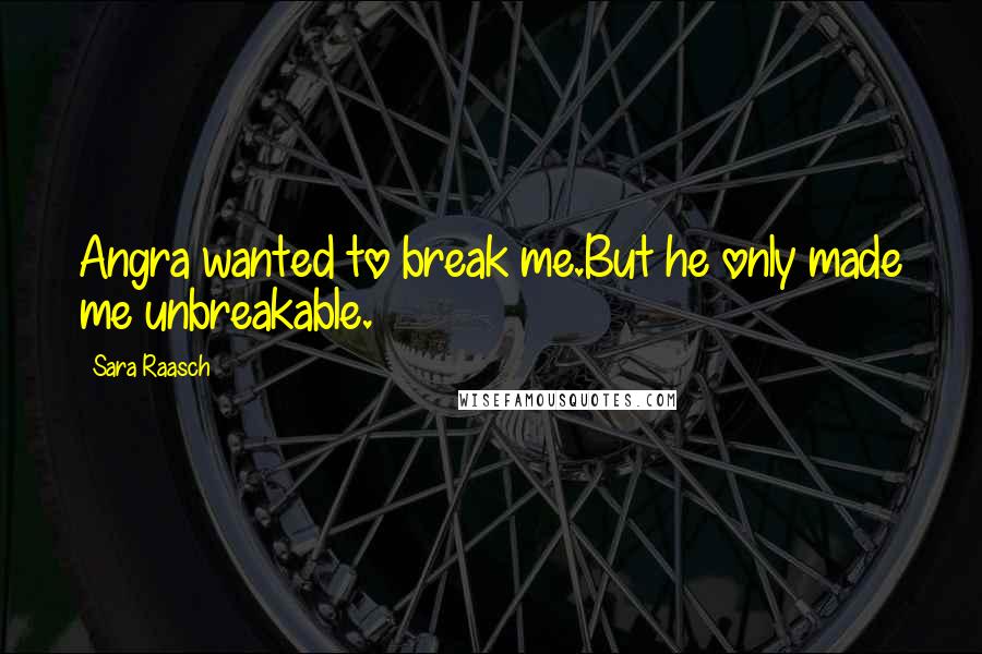 Sara Raasch Quotes: Angra wanted to break me.But he only made me unbreakable.