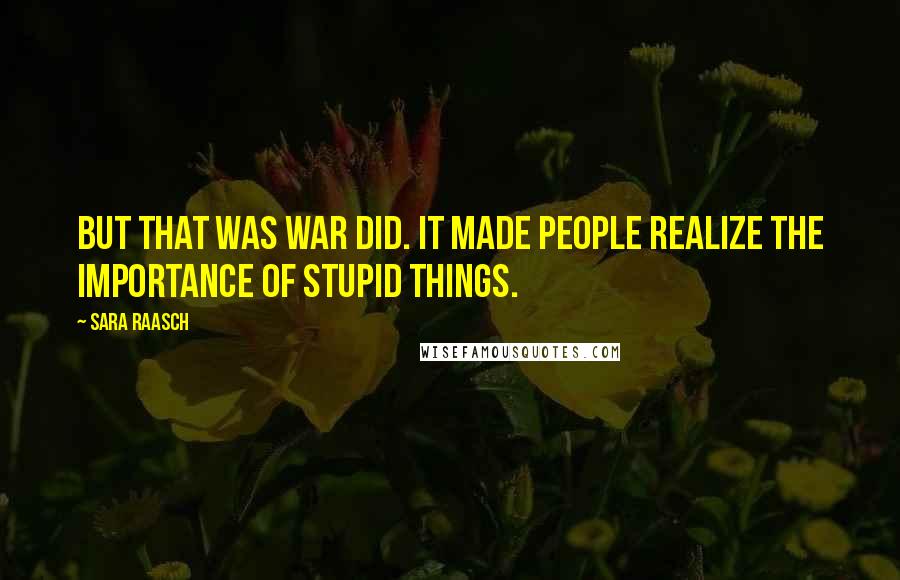 Sara Raasch Quotes: But that was war did. It made people realize the importance of stupid things.