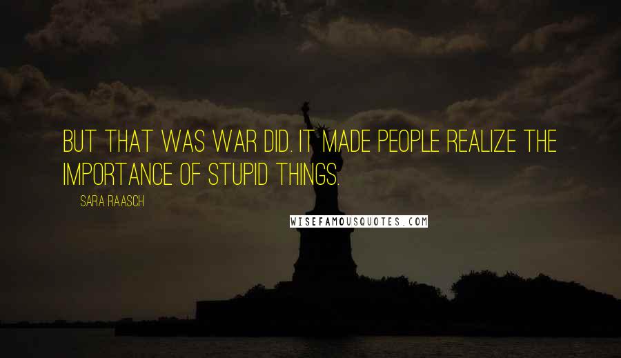 Sara Raasch Quotes: But that was war did. It made people realize the importance of stupid things.