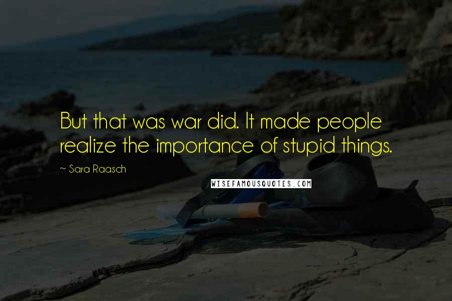 Sara Raasch Quotes: But that was war did. It made people realize the importance of stupid things.