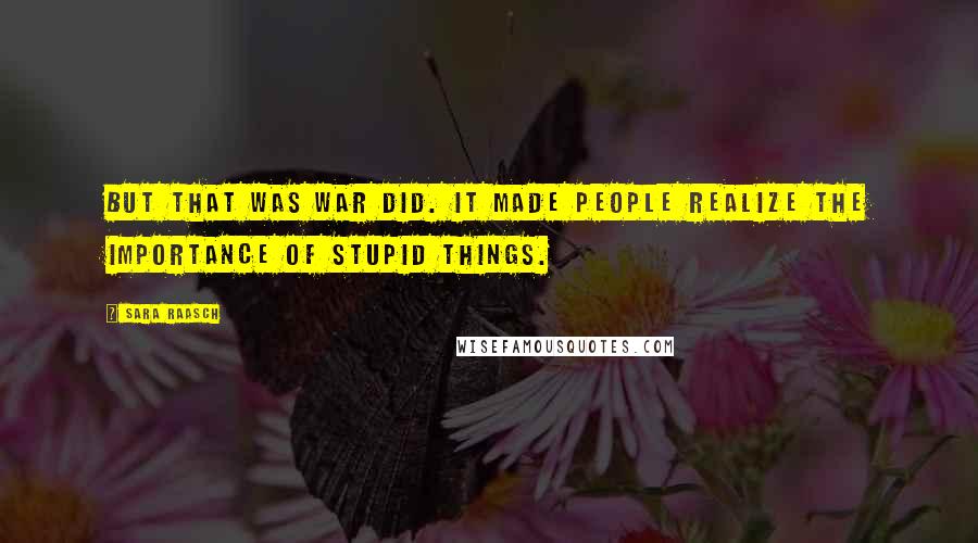 Sara Raasch Quotes: But that was war did. It made people realize the importance of stupid things.
