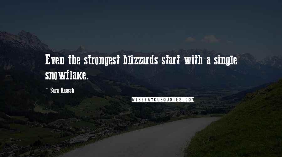 Sara Raasch Quotes: Even the strongest blizzards start with a single snowflake.