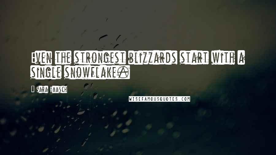 Sara Raasch Quotes: Even the strongest blizzards start with a single snowflake.