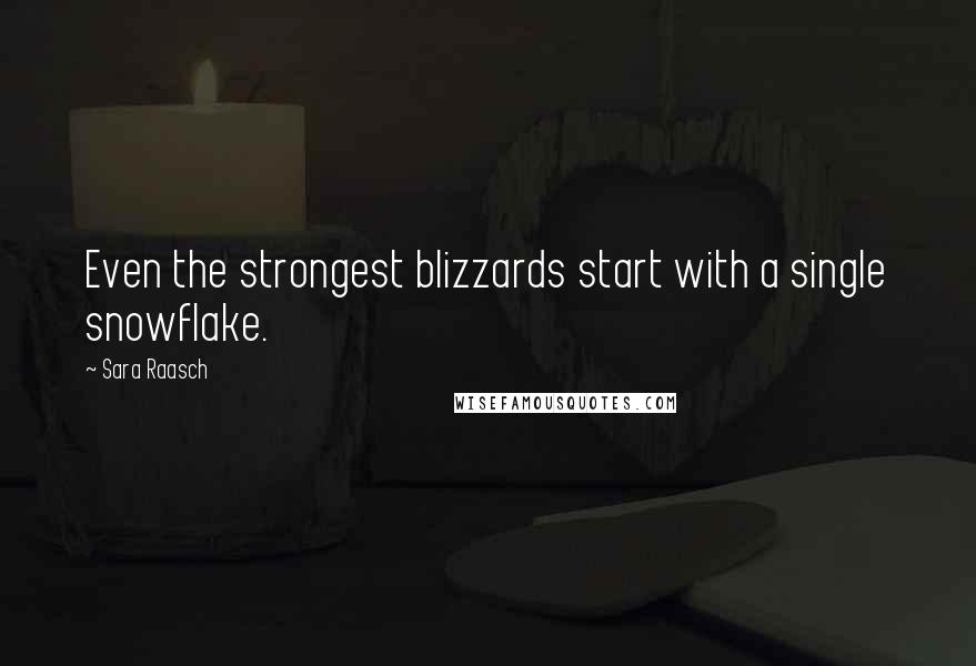 Sara Raasch Quotes: Even the strongest blizzards start with a single snowflake.