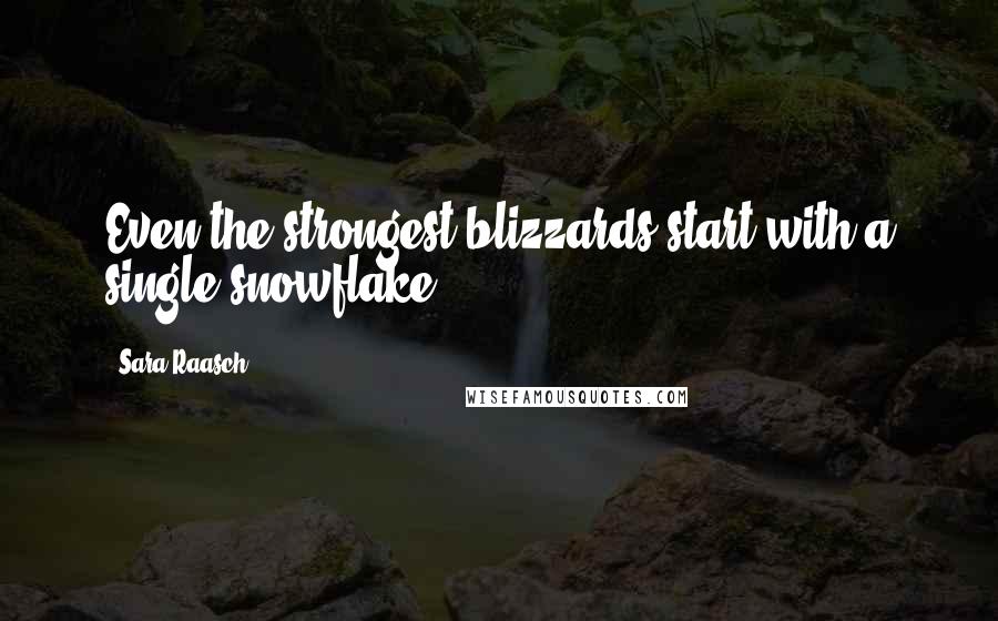 Sara Raasch Quotes: Even the strongest blizzards start with a single snowflake.