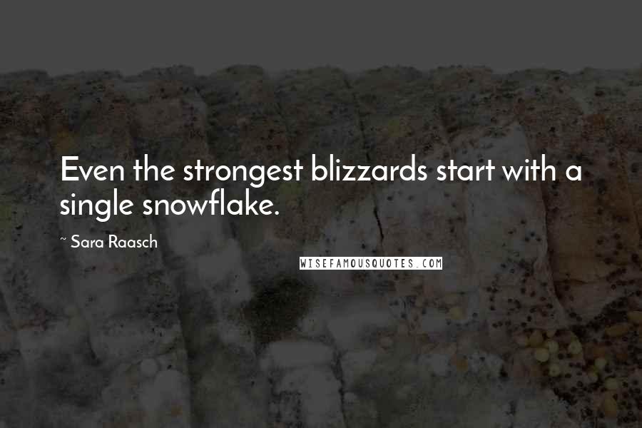 Sara Raasch Quotes: Even the strongest blizzards start with a single snowflake.