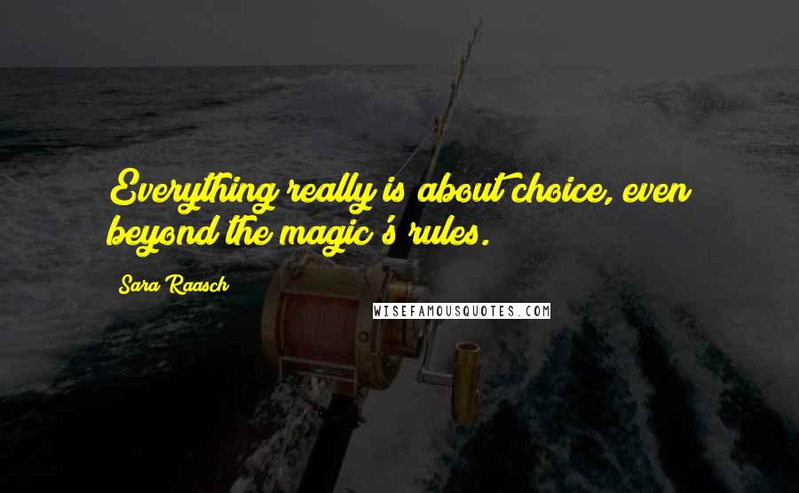 Sara Raasch Quotes: Everything really is about choice, even beyond the magic's rules.