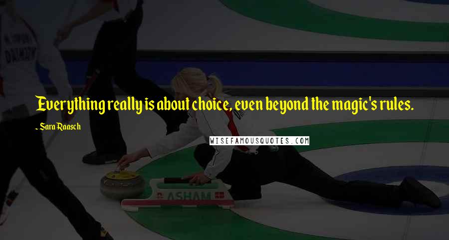 Sara Raasch Quotes: Everything really is about choice, even beyond the magic's rules.