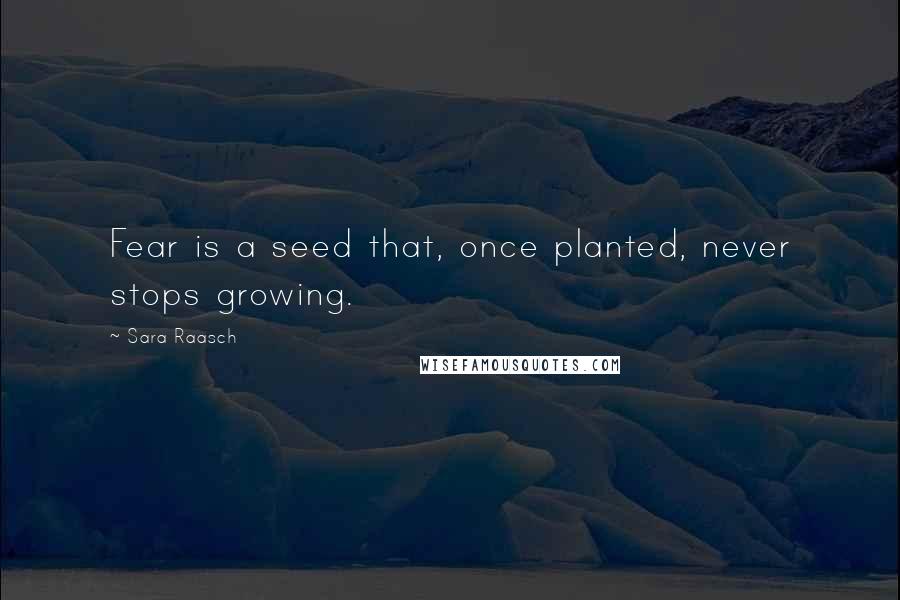 Sara Raasch Quotes: Fear is a seed that, once planted, never stops growing.
