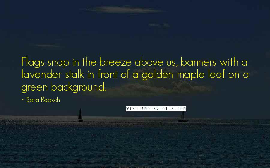 Sara Raasch Quotes: Flags snap in the breeze above us, banners with a lavender stalk in front of a golden maple leaf on a green background.