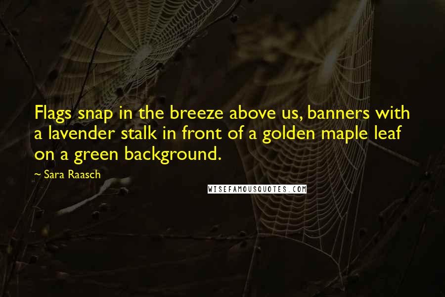 Sara Raasch Quotes: Flags snap in the breeze above us, banners with a lavender stalk in front of a golden maple leaf on a green background.