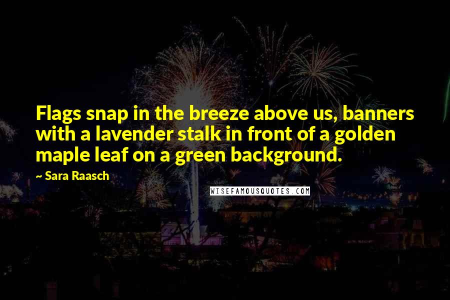 Sara Raasch Quotes: Flags snap in the breeze above us, banners with a lavender stalk in front of a golden maple leaf on a green background.