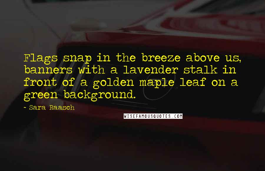 Sara Raasch Quotes: Flags snap in the breeze above us, banners with a lavender stalk in front of a golden maple leaf on a green background.