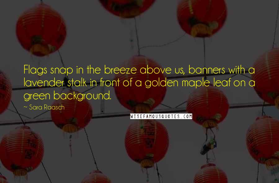 Sara Raasch Quotes: Flags snap in the breeze above us, banners with a lavender stalk in front of a golden maple leaf on a green background.