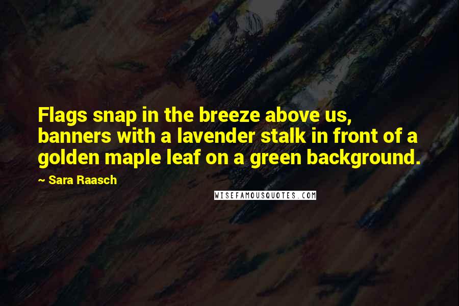 Sara Raasch Quotes: Flags snap in the breeze above us, banners with a lavender stalk in front of a golden maple leaf on a green background.