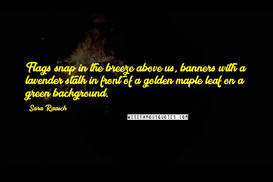 Sara Raasch Quotes: Flags snap in the breeze above us, banners with a lavender stalk in front of a golden maple leaf on a green background.
