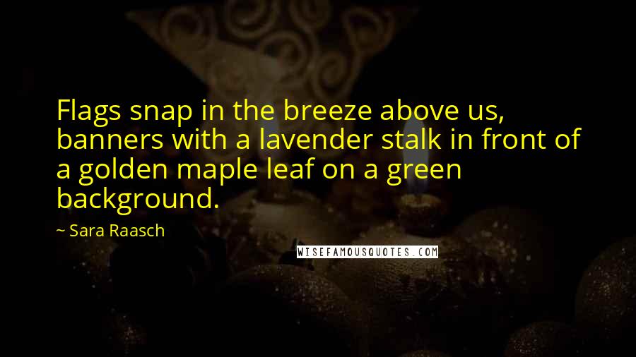 Sara Raasch Quotes: Flags snap in the breeze above us, banners with a lavender stalk in front of a golden maple leaf on a green background.