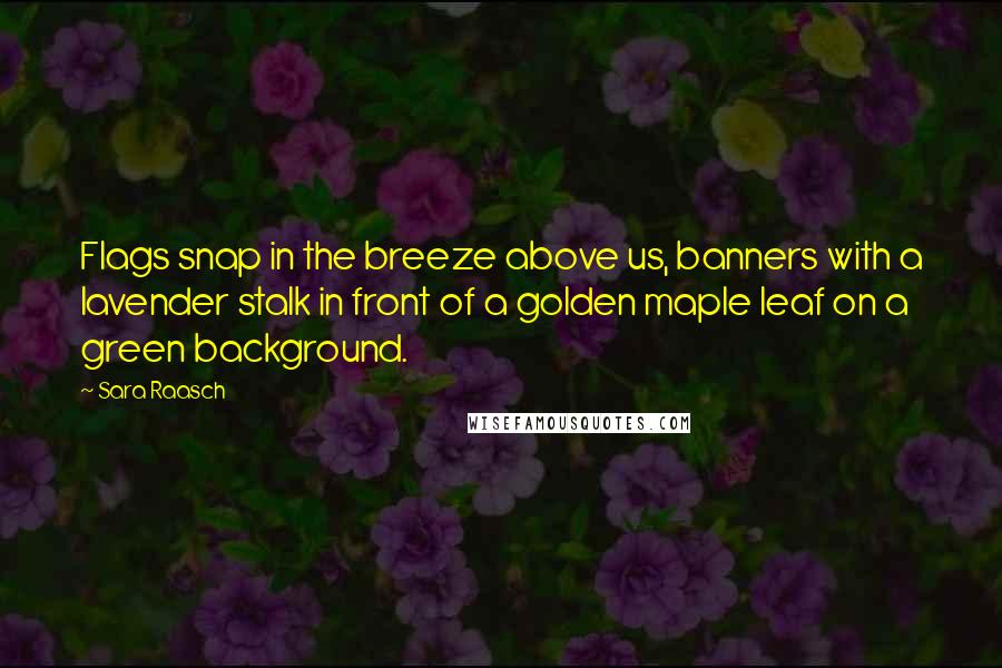 Sara Raasch Quotes: Flags snap in the breeze above us, banners with a lavender stalk in front of a golden maple leaf on a green background.