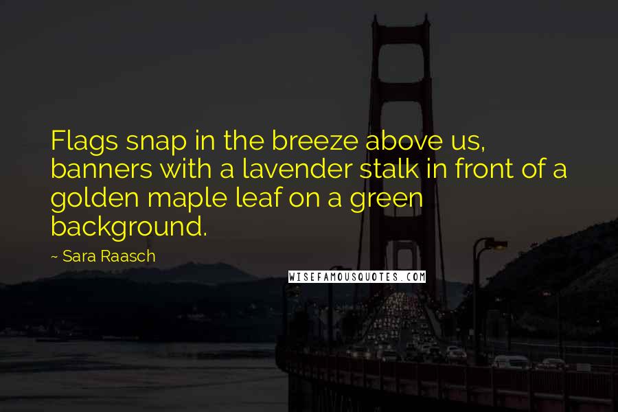 Sara Raasch Quotes: Flags snap in the breeze above us, banners with a lavender stalk in front of a golden maple leaf on a green background.
