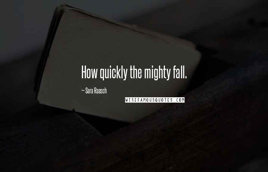 Sara Raasch Quotes: How quickly the mighty fall.