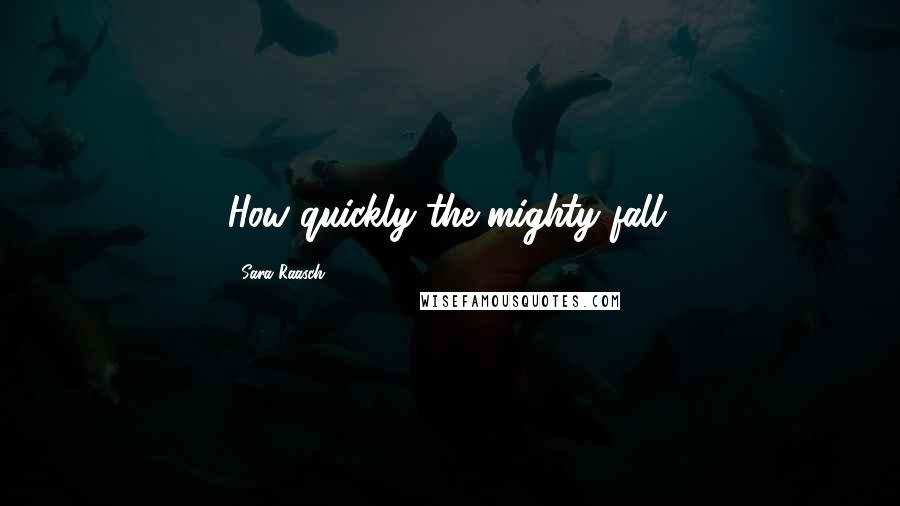 Sara Raasch Quotes: How quickly the mighty fall.