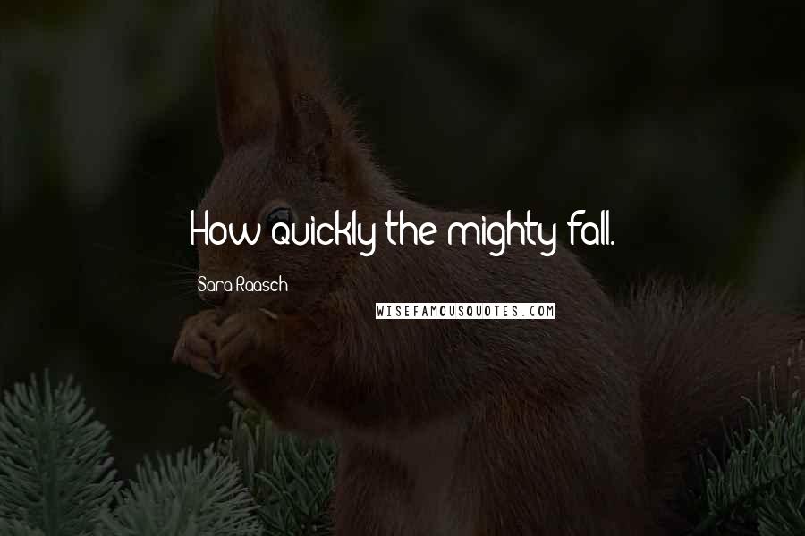 Sara Raasch Quotes: How quickly the mighty fall.