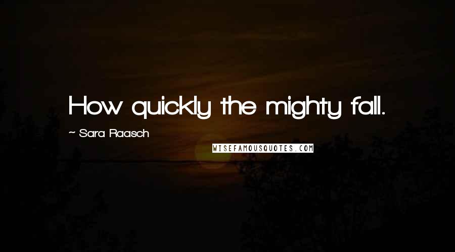 Sara Raasch Quotes: How quickly the mighty fall.