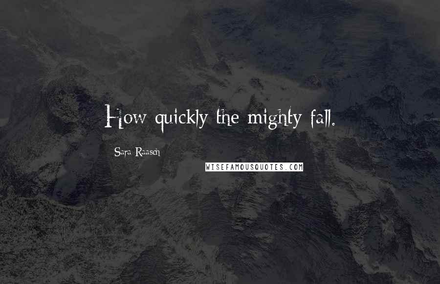 Sara Raasch Quotes: How quickly the mighty fall.