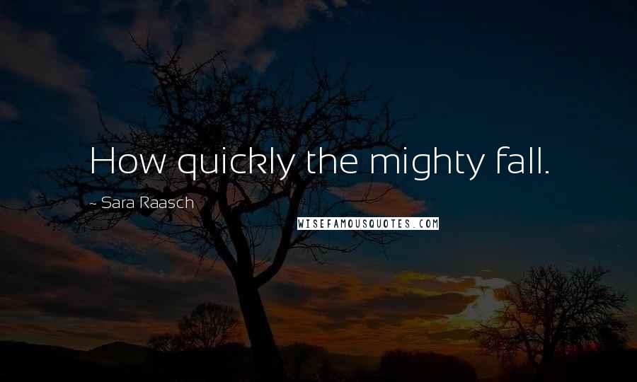 Sara Raasch Quotes: How quickly the mighty fall.