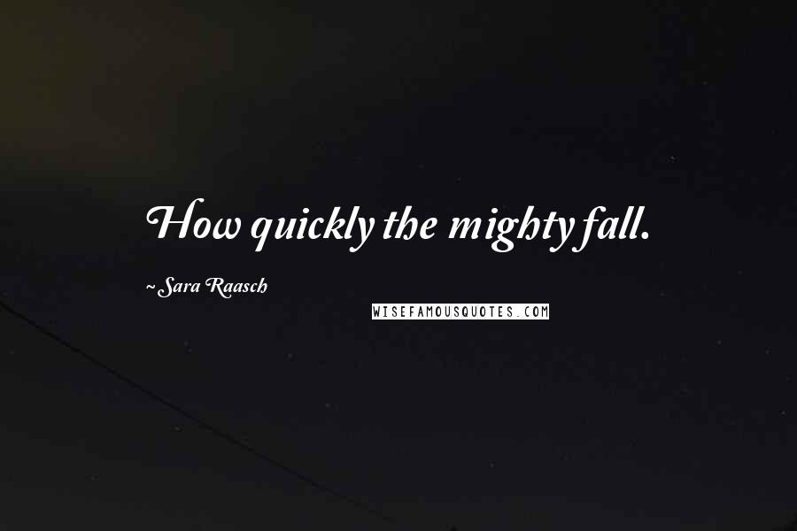 Sara Raasch Quotes: How quickly the mighty fall.