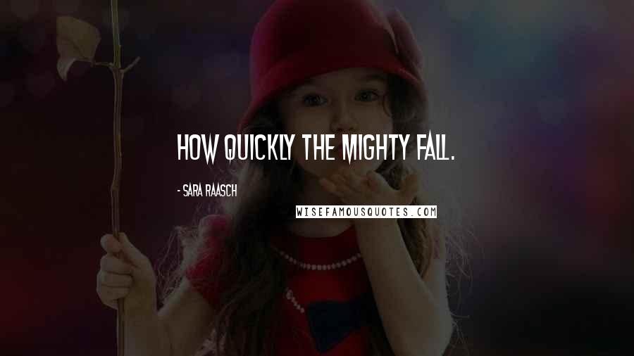 Sara Raasch Quotes: How quickly the mighty fall.