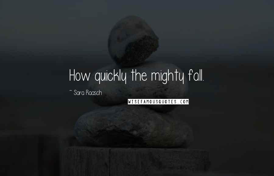 Sara Raasch Quotes: How quickly the mighty fall.