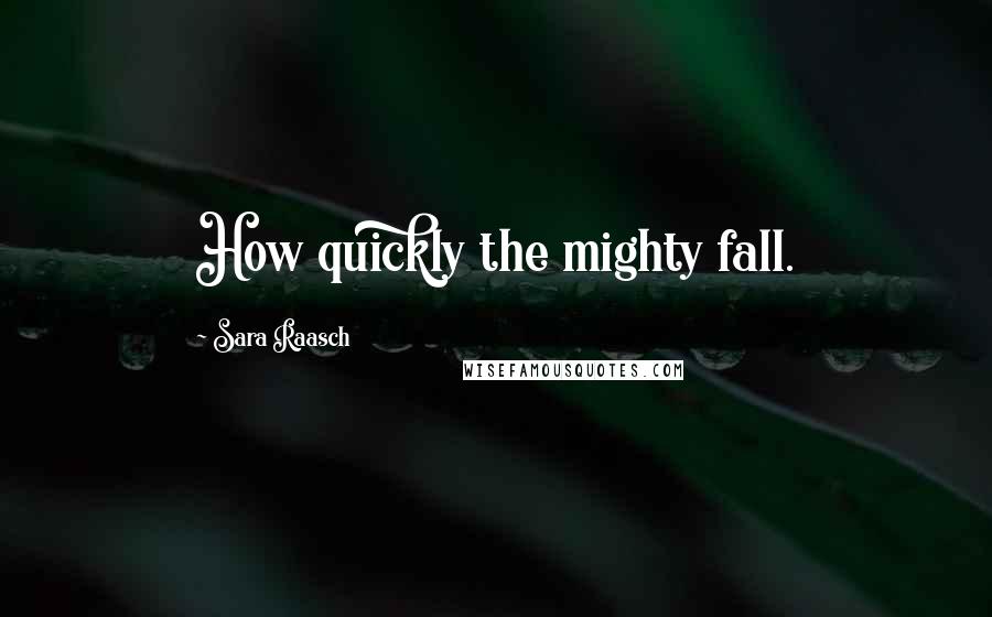 Sara Raasch Quotes: How quickly the mighty fall.