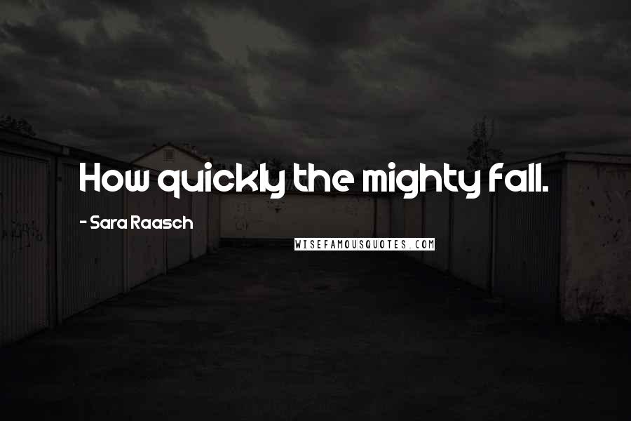 Sara Raasch Quotes: How quickly the mighty fall.