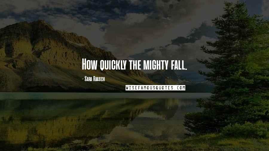 Sara Raasch Quotes: How quickly the mighty fall.